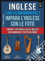 Inglese ( Ingles Sin Barreras ) Impara L’Inglese Con Le Foto (Vol 10)Impara 100 parole sulla musica con immagini e testo bilingue. E-book. Formato EPUB ebook