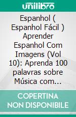 Espanhol ( Espanhol Fácil ) Aprender Espanhol Com Imagens (Vol 10): Aprenda 100 palavras sobre Música com imagens e texto bilingue. E-book. Formato PDF ebook di Mobile Library