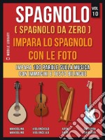 Spagnolo ( Spagnolo da zero ) Impara lo spagnolo con le foto (Vol 10)Impara 100 parole sulla Musica con immagini e testo bilingue. E-book. Formato EPUB ebook