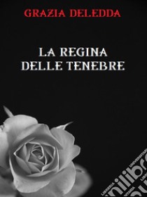 La regina delle tenebre. E-book. Formato EPUB ebook di Grazia Deledda