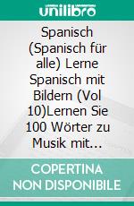 Spanisch (Spanisch für alle) Lerne Spanisch mit Bildern (Vol 10)Lernen Sie 100 Wörter zu Musik mit Bildern und zweisprachigem Text. E-book. Formato Mobipocket ebook di Mobile Library