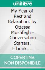 My Year of Rest and Relaxation: by Ottessa Moshfegh | Conversation Starters. E-book. Formato EPUB ebook di Daily Books