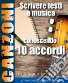 Comporre canzoni conoscendo 10 accordi. E-book. Formato EPUB ebook