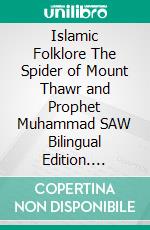 Islamic Folklore The Spider of Mount Thawr and Prophet Muhammad SAW Bilingual Edition. E-book. Formato Mobipocket ebook di Jannah Firdaus Mediapro