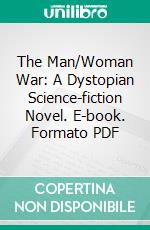 The Man/Woman War: A Dystopian Science-fiction Novel. E-book. Formato PDF ebook di Wayne Kyle Spitzer