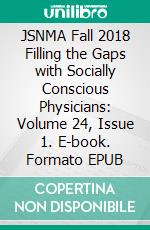 JSNMA Fall 2018 Filling the Gaps with Socially Conscious Physicians: Volume 24, Issue 1. E-book. Formato EPUB ebook di SNMA Publications