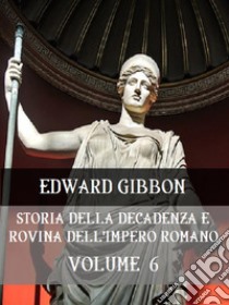 Storia della decadenza e rovina dell'Impero Romano Volume 6. E-book. Formato EPUB ebook di Edward Gibbon