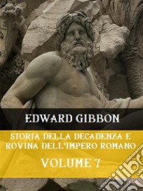 Storia della decadenza e rovina dell'Impero Romano Volume 7. E-book. Formato EPUB ebook di Edward Gibbon