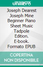 Joseph Dearest Joseph Mine Beginner Piano Sheet Music Tadpole Edition. E-book. Formato EPUB ebook di Silvertonalities