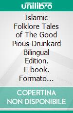 Islamic Folklore Tales of The Good Pious Drunkard Bilingual Edition. E-book. Formato EPUB ebook di Jannah Firdaus Mediapro