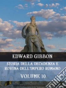 Storia della decadenza e rovina dell'Impero Romano Volume 10. E-book. Formato EPUB ebook di Edward Gibbon