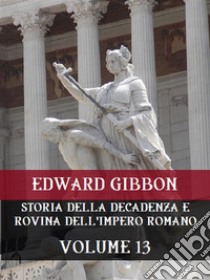 Storia della decadenza e rovina dell'Impero Romano Volume 13. E-book. Formato EPUB ebook di Edward Gibbon