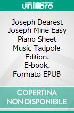 Joseph Dearest Joseph Mine Easy Piano Sheet Music Tadpole Edition. E-book. Formato EPUB ebook di Silvertonalities