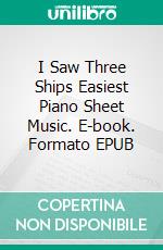 I Saw Three Ships Easiest Piano Sheet Music. E-book. Formato EPUB ebook di Silvertonalities