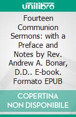 Fourteen Communion Sermons: with a Preface and Notes by Rev. Andrew A. Bonar, D.D.. E-book. Formato EPUB ebook