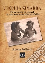 Vecchia zimarra: Frammenti di ricordi in una memoria che si sfalda. E-book. Formato EPUB ebook