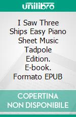 I Saw Three Ships Easy Piano Sheet Music Tadpole Edition. E-book. Formato EPUB ebook di Silvertonalities