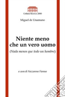 Niente meno che un vero uomo: a cura di Nazzareno Fioraso. E-book. Formato Mobipocket ebook di Miguel de Unamuno