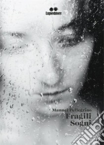 Fragili sogni. E-book. Formato EPUB ebook di MANUEL PELLEGRINO