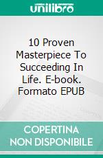 10 Proven Masterpiece To Succeeding In Life. E-book. Formato Mobipocket ebook di Nnamani Paul Chinedu