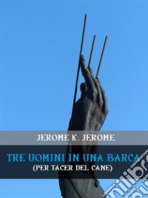 Tre uomini in una barca (per tacer del cane). E-book. Formato EPUB ebook di Jerome K. Jerome