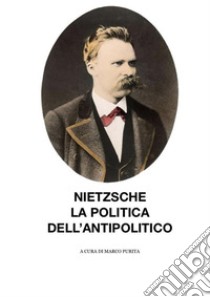 Nietzsche, la politica dell'antipolitico. E-book. Formato EPUB ebook di marco purita