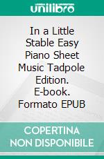 In a Little Stable Easy Piano Sheet Music Tadpole Edition. E-book. Formato EPUB ebook di Silvertonalities