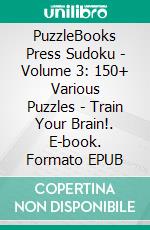 PuzzleBooks Press Sudoku - Volume 3: 150+ Various Puzzles - Train Your Brain!. E-book. Formato PDF ebook di PuzzleBooks Press