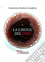 La Lingua del VinoStudio sistematico e comparato sulla degustazione e sul suo linguaggio descrittivo. E-book. Formato EPUB ebook