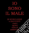 Io sono il male: 30 racconti egoisti cinici violenti antisociali. E-book. Formato Mobipocket ebook di Bruno De Domenico