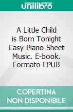 A Little Child is Born Tonight Easy Piano Sheet Music. E-book. Formato EPUB ebook di Silvertonalities