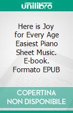 Here is Joy for Every Age Easiest Piano Sheet Music. E-book. Formato EPUB ebook di Silvertonalities