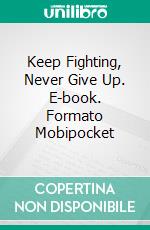 Keep Fighting, Never Give Up. E-book. Formato EPUB ebook