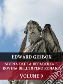 Storia della decadenza e rovina dell'Impero Romano  Volume 9. E-book. Formato EPUB ebook di Edward Gibbon