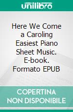 Here We Come a Caroling Easiest Piano Sheet Music. E-book. Formato EPUB ebook di Silvertonalities