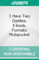 I Have Two Daddies. E-book. Formato EPUB ebook