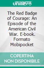 The Red Badge of Courage: An Episode of the American Civil War. E-book. Formato Mobipocket ebook