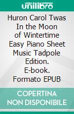 Huron Carol Twas In the Moon of Wintertime Easy Piano Sheet Music Tadpole Edition. E-book. Formato EPUB ebook di Silvertonalities