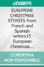 EUROPEAN CHRISTMAS STORIES from French and Spanish writers15 European Christmas Stories. E-book. Formato PDF ebook di Various