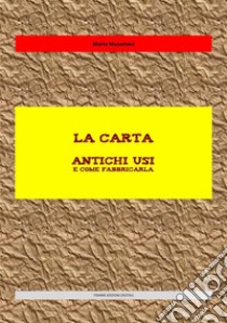 La cartaAntichi usi e come fabbricarla. E-book. Formato Mobipocket ebook di Mario Musumeci