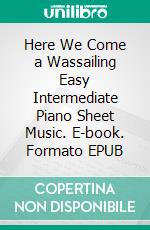 Here We Come a Wassailing Easy Intermediate Piano Sheet Music. E-book. Formato EPUB ebook