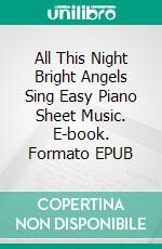 All This Night Bright Angels Sing Easy Piano Sheet Music. E-book. Formato EPUB ebook di Silvertonalities