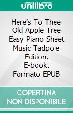 Here’s To Thee Old Apple Tree Easy Piano Sheet Music Tadpole Edition. E-book. Formato EPUB ebook