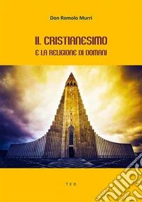 Il Cristianesimo e la religione di domani. E-book. Formato EPUB ebook