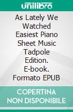 As Lately We Watched Easiest Piano Sheet Music Tadpole Edition. E-book. Formato EPUB ebook