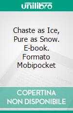 Chaste as Ice, Pure as Snow. E-book. Formato Mobipocket ebook