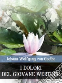 I dolori del giovane Werther. E-book. Formato EPUB ebook di Johann Wolfgang von Goethe