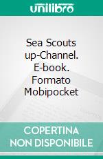 Sea Scouts up-Channel. E-book. Formato Mobipocket ebook di Percy F. Westerman