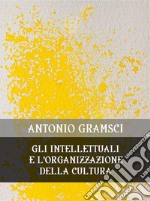 Gli intellettuali e l&apos;organizzazione della cultura. E-book. Formato EPUB ebook