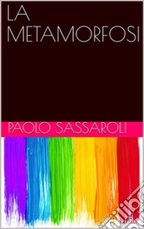 La metamorfosi. E-book. Formato EPUB ebook di Paolo Sassaroli